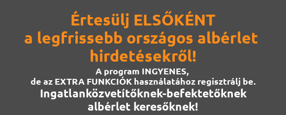 Értesülj ELSŐKÉNT a legfrissebb országos albérlet hirdetésekről! Ingatlanközvetítőknek-befektetőknek-lakáskeresőknek! Amennyiben rendszerünkben beállítod magadnak az előnyben részesített jellemzőket (hely, ideális méret, ár stb.) akkor a mobilalkalmazásunkon keresztül abban a pillanatban, amikor egy a kívánalmaidnak megfelelő ingatlan megjelenik a piacon (bármelyik portálon) azonnali üzenetet kapsz a telefonodra és máris megkezdheted a kapcsolatfelvételt a tulajdonossal!